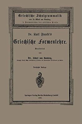 Dr. Carl Franke's Griechische Formenlehre: I. Formenlehre Der Attischen Prosa-..