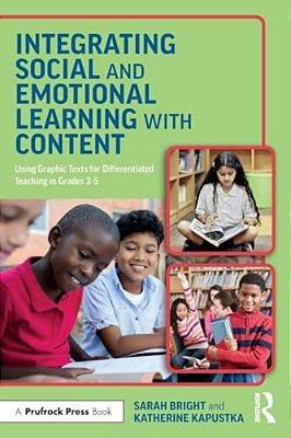 Integrating Social And Emotional Learning With Content: Using Graphic Texts For Differentiated Teaching In Grade 3-5 Classrooms-..