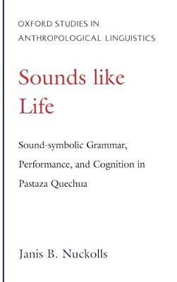 Sounds Like Life: Sound-Symbolic Grammar, Performance, And Cognition In Pastaza Quechua-..