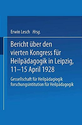Bericht Über Den Vierten Kongress Für Heilpädagogik In Leipzig, 11.-15. April 1928: Gesellschaft Für Heilpädagogik Forschungsinstitution Für Heilpädag-..