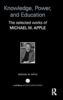 Knowledge, Power, And Education: The Selected Works Of Michael W. Apple-..