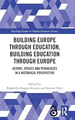 Building Europe Through Education, Building Education Through Europe: Actors, Spaces And Pedagogies In A Historical Perspective-..