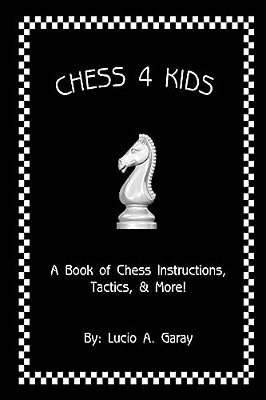 Chess 4 Kids: A Book Of Chess Instructions, Tactics, & More!-..