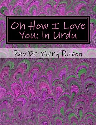 Oh How I Love You: In Urdu: Rev. Dr. Mary J Rincon-..