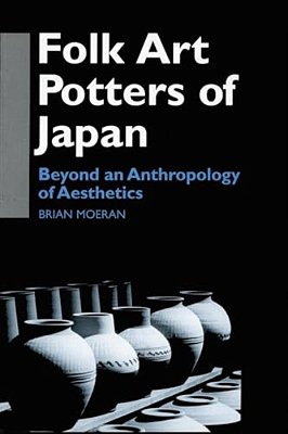 Folk Art Potters Of Japan: Beyond An Anthropology Of Aesthetics-..
