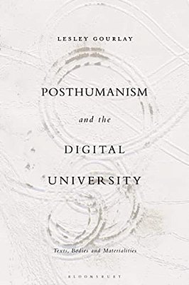 Posthumanism And The Digital University: Texts, Bodies And Materialities-..
