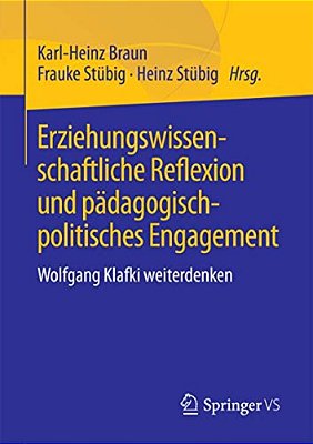 Erziehungswissenschaftliche Reflexion Und Pädagogisch-Politisches Engagement: Wolfgang Klafki Weiterdenken-..