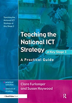 Teaching The National Ict Strategy At Key Stage 3: A Practical Guide-..