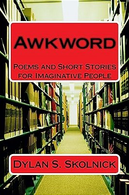 Awkword: Poems And Short Stories For Imaginative People-..
