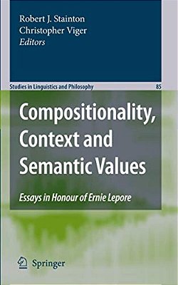 Compositionality, Context And Semantic Values: Essays In Honour Of Ernie Lepore-..