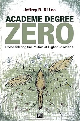 Academe Degree Zero: Reconsidering The Politics Of Higher Education-..