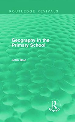 Geography In The Primary School (Routledge Revivals)-..