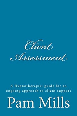 Client Assessment: A Hypnotherapist Guide For An Ongoing Approach To Client Support-..