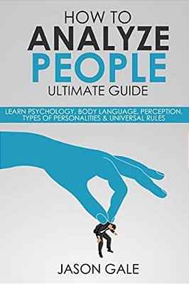 How To Analyze People Ultimate Guide: Learn Psychology, Body Language, Percepti-..