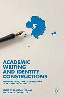 Academic Writing And Identity Constructions: Performativity, Space And Territory In Academic Workplaces-..