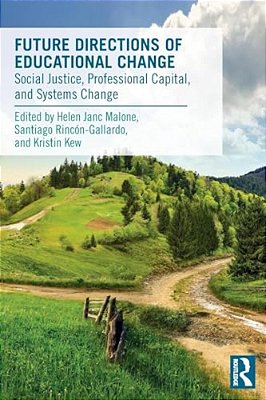 Future Directions Of Educational Change: Social Justice, Professional Capital, And Systems Change-..