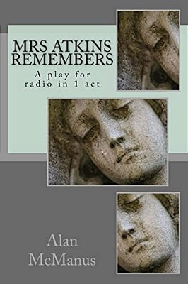 Mrs Atkins Remembers: A Play For Radio In 1 Act-..