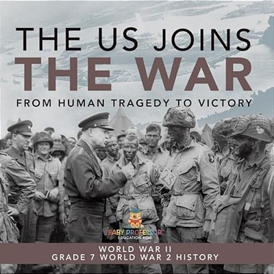 The US Joins The War From Human Tragedy To Victory World War II Grade 7 World War 2 History-..