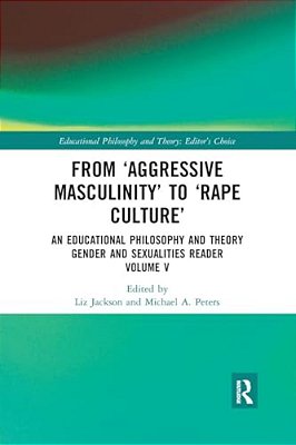 From 'Aggressive Masculinity' To 'Rape Culture': An Educational Philosophy And Theory Gender And Sexualities Reader, Volume V-..