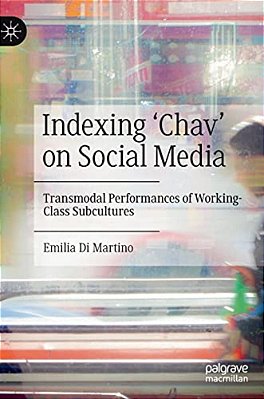 Indexing 'Chav' On Social Media: Transmodal Performances Of Working-Class Subcultures-..