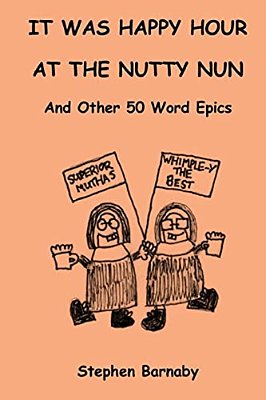 It Was Happy Hour At The Nutty Nun And Other 50 Word Epics-..