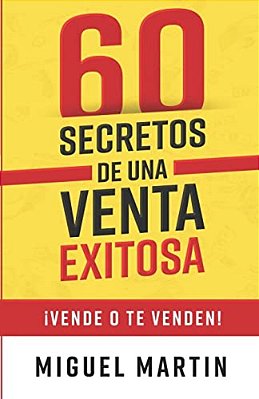 60 Secretos De Una Venta Exitosa: ¡Vende O Te Venden!-..