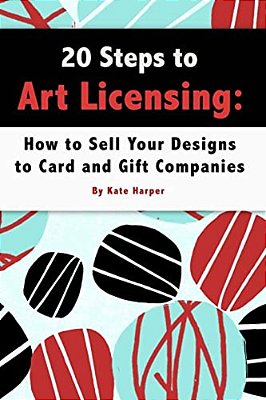 20 Steps To Art Licensing: How To Sell Your Designs To Greeting Card And Gift Companies-..