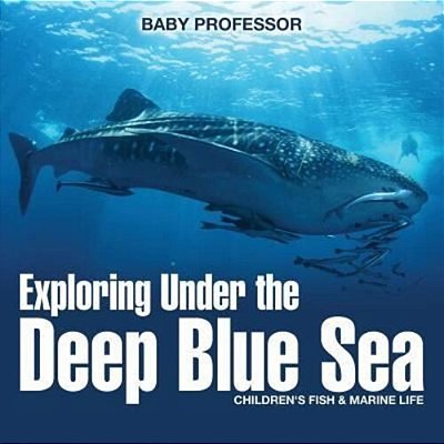 Exploring Under The Deep Blue Sea Children's Fish & Marine Life-..