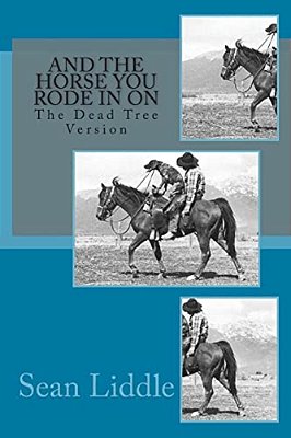 And The Horse You Rode In On: The Dead Tree Version-..