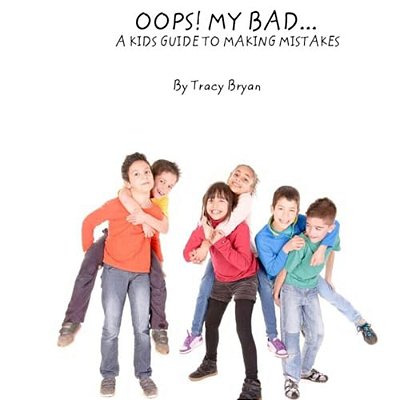 Oops! My Bad... A Kid's Guide To Making Mistakes-..