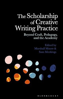 The Scholarship Of Creative Writing Practice: Beyond Craft, Pedagogy, And The Academy-..