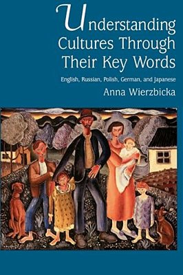 Understanding Cultures Through Their Key Words: English, Russian, Polish, German, And Japanese-..