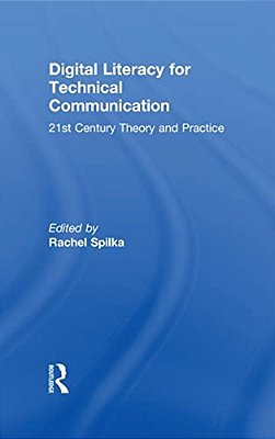 Digital Literacy For Technical Communication: 21St Century Theory And Practice-..