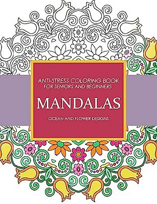 Mandala Ocean And Flower Designs: Anti-Stress Coloring Book For Seniors And Beginners-..