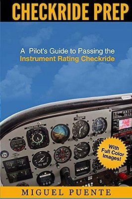 Checkride Prep: A Pilot's Guide To Passing The Instrument Rating Checkride (Airplane)-..