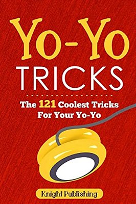 Yo-Yo Tricks: The 121 Coolest Tricks For Your Yo-Yo-..