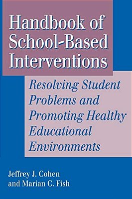 Handbook Of School-Based Interventions: Resolving Student Problems And Promoting Healthy Educational Environments-..