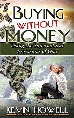 Buying Without Money: Using The Supernatural Provisions Of God-..