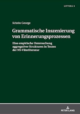 Grammatische Inszenierung Von Erinnerungsprozessen: Eine Empirische Untersuchung Aggregativer Strukturen In Texten Der Ns-Vaeterliteratur-..