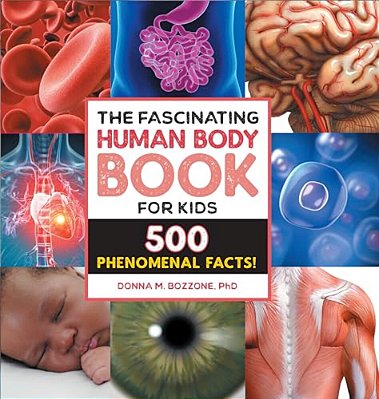 The Fascinating Human Body Book For Kids: 500 Phenomenal Facts!-..