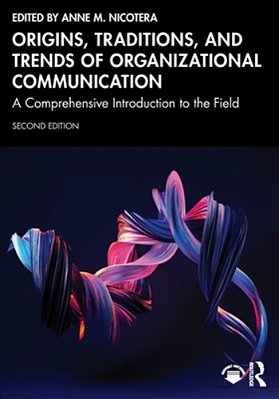 Origins, Traditions, And Trends Of Organizational Communication: A Comprehensive Introduction To The Field-..