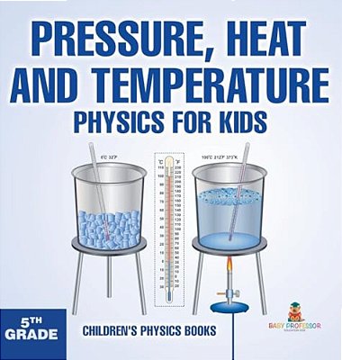 Pressure, Heat And Temperature - Physics For Kids - 5Th Grade Children's Physics Books-..