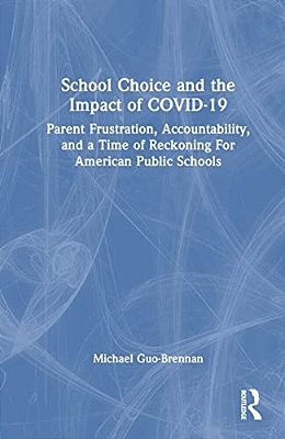 School Choice And The Impact Of Covid-19: Parent Frustration, Accountability, And A Time Of Reckoning For American Public Schools-..
