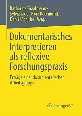 Dokumentarisches Interpretieren Als Reflexive Forschungspraxis: Erträge Einer Dokumentarischen Arbeitsgruppe-..