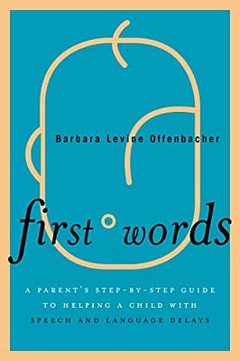 First Words: A Parent's Step-By-step Guide To Helping A Child With Speech And Language Delays-..
