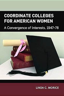 Coordinate Colleges For American Women: A Convergence Of Interests, 1947-78-..
