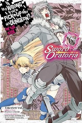 Is It Wrong To Try To Pick Up Girls In A Dungeon? On The Side: Sword Oratoria, Vol. 6 (Manga)-..
