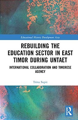 Rebuilding The Education Sector In East Timor During Untaet: International Collaboration And Timorese Agency-..