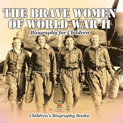 The Brave Women Of World War II - Biography For Children Children's Women Biographies-..