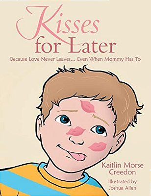 Kisses For Later: Because Love Never Leaves... Even When Mommy Has To-..
